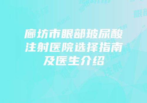 廊坊市眼部玻尿酸注射医院选择指南及医生介绍