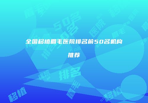 全国移植眉毛医院排名前50名机构推荐