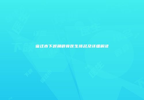 宿迁市下颌角颧骨医生排名及详细解读