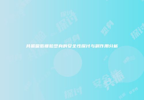 共振吸脂瘦脸塑身的安全性探讨与副作用分析