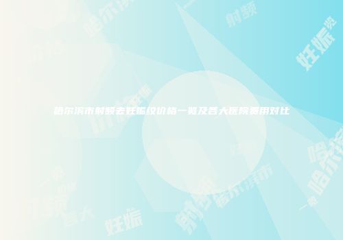 哈尔滨市射频去妊娠纹价格一览及各大医院费用对比