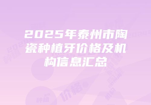 2025年泰州市陶瓷种植牙价格及机构信息汇总