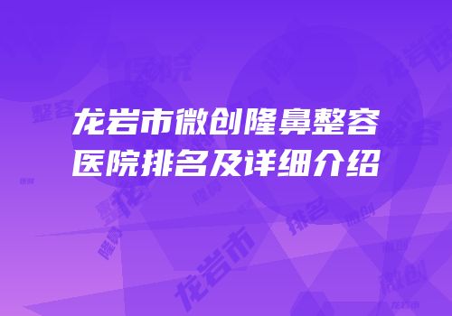 龙岩市微创隆鼻整容医院排名及详细介绍