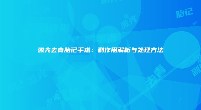 激光去青胎记手术：副作用解析与处理方法