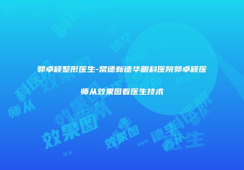 郭卓颖整形医生-常德新德华眼科医院郭卓颖医师从效果图看医生技术