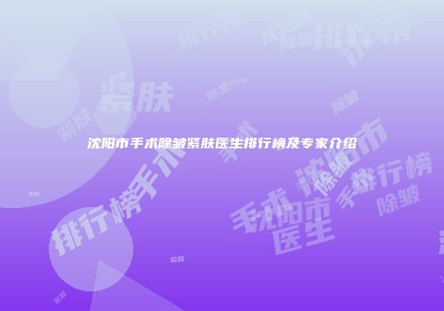 沈阳市手术除皱紧肤医生排行榜及专家介绍