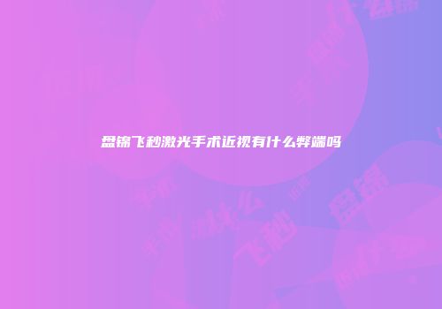 盘锦飞秒激光手术近视有什么弊端吗