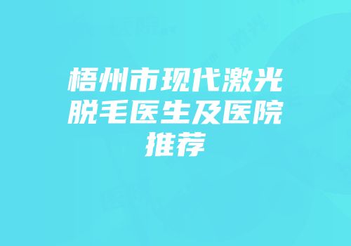 梧州市现代激光脱毛医生及医院推荐