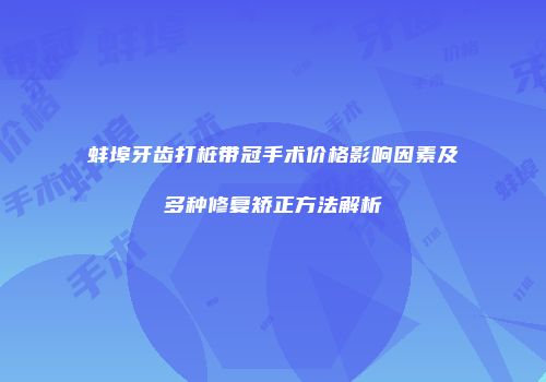 蚌埠牙齿打桩带冠手术价格影响因素及多种修复矫正方法解析