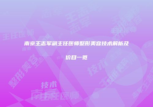 南京王志军副主任医师整形美容技术解析及价目一览