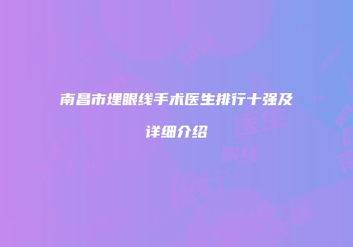 南昌市埋眼线手术医生排行十强及详细介绍