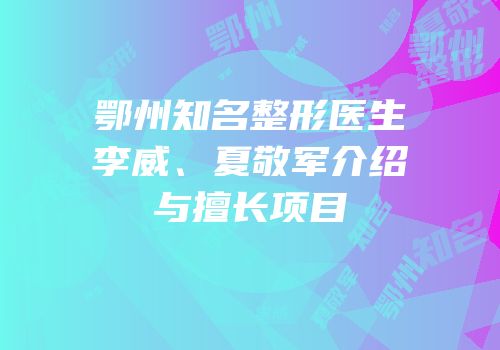 鄂州知名整形医生李威、夏敬军介绍与擅长项目