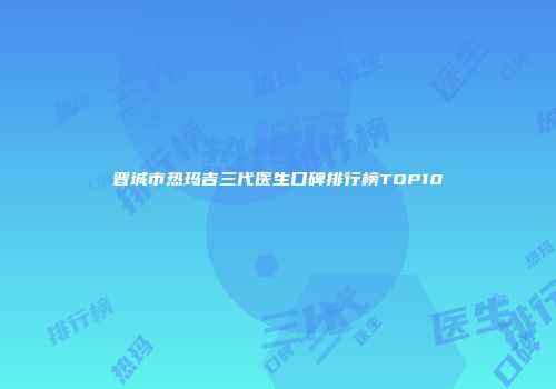 晋城市热玛吉三代医生口碑排行榜TOP10