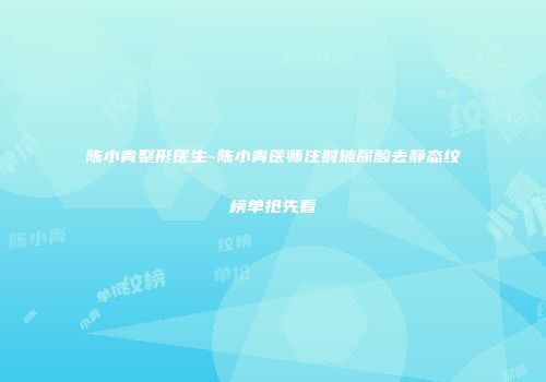 陈小青整形医生-陈小青医师注射玻尿酸去静态纹榜单抢先看