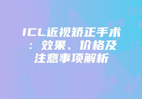 ICL近视矫正手术：效果、价格及注意事项解析