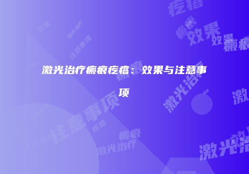 激光治疗瘢痕疙瘩：效果与注意事项