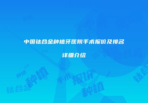中国钛合金种植牙医院手术报价及排名详细介绍