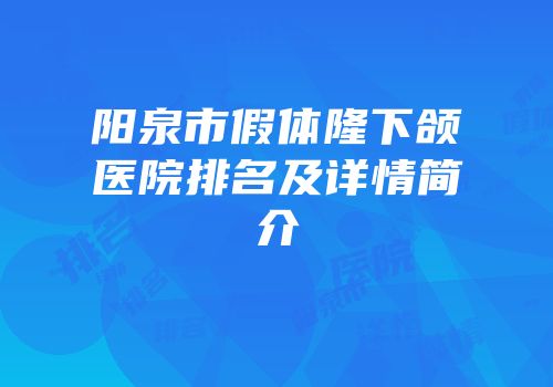 阳泉市假体隆下颌医院排名及详情简介