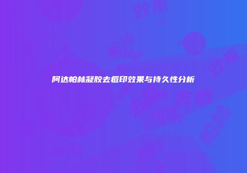 阿达帕林凝胶去痘印效果与持久性分析