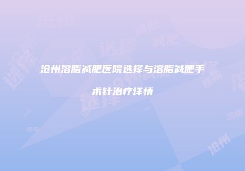 沧州溶脂减肥医院选择与溶脂减肥手术针治疗详情