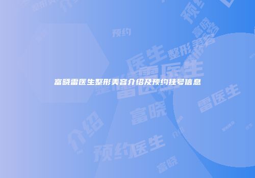 富晓雷医生整形美容介绍及预约挂号信息