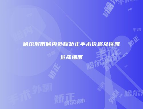 哈尔滨市睑内外翻矫正手术价格及医院选择指南