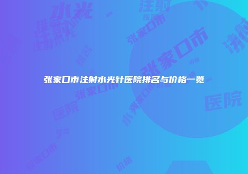 张家口市注射水光针医院排名与价格一览