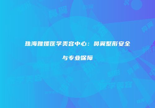 珠海雅媛医学美容中心：鼻翼整形安全与专业保障