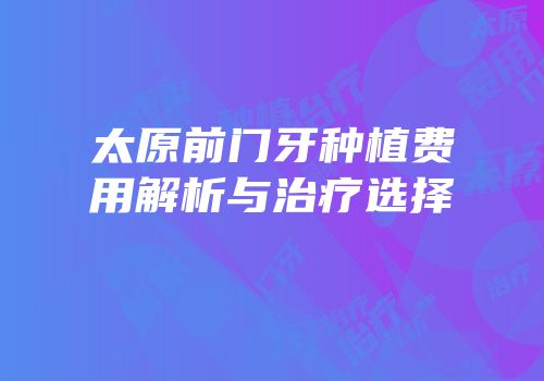 太原前门牙种植费用解析与治疗选择