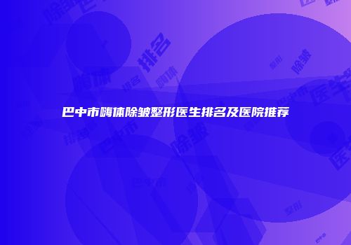 巴中市嗨体除皱整形医生排名及医院推荐