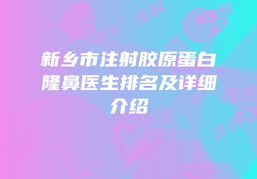 新乡市注射胶原蛋白隆鼻医生排名及详细介绍