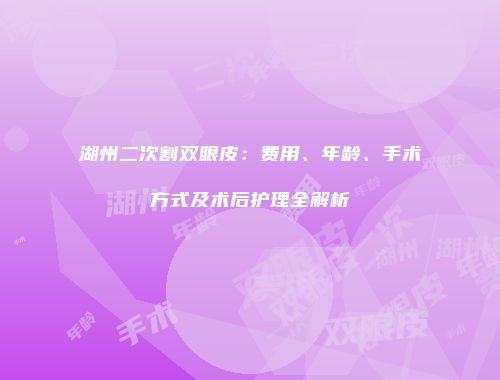 湖州二次割双眼皮：费用、年龄、手术方式及术后护理全解析