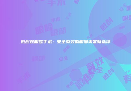 微创双眼睑手术：安全有效的眼部美容新选择