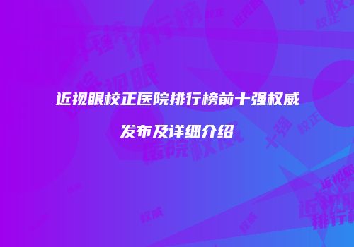 近视眼校正医院排行榜前十强权威发布及详细介绍