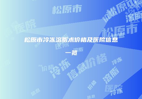 松原市冷冻溶脂术价格及医院信息一览