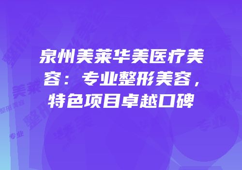 泉州美莱华美医疗美容：专业整形美容，特色项目卓越口碑