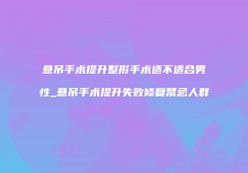 悬吊手术提升整形手术适不适合男性_悬吊手术提升失败修复禁忌人群