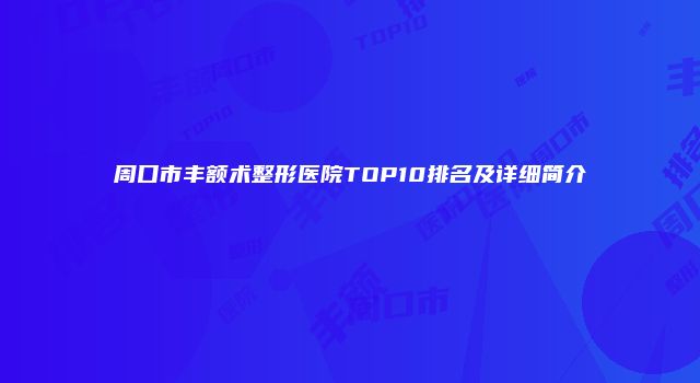 周口市丰额术整形医院TOP10排名及详细简介