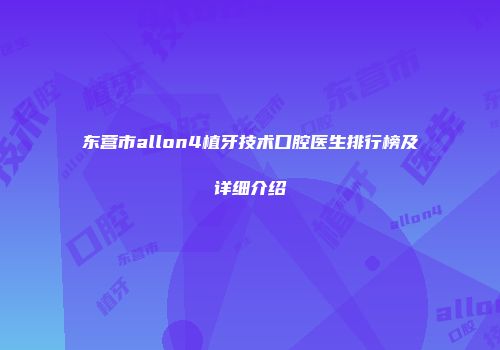 东营市allon4植牙技术口腔医生排行榜及详细介绍