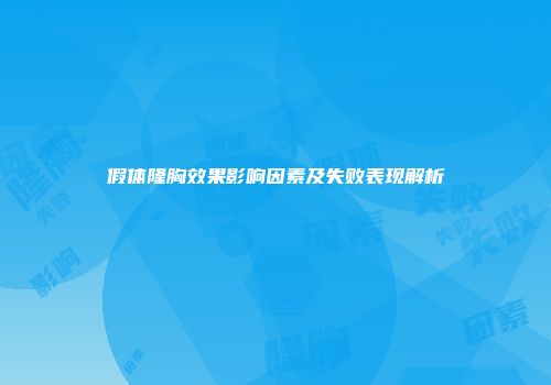 假体隆胸效果影响因素及失败表现解析