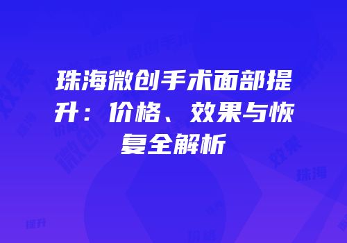 珠海微创手术面部提升：价格、效果与恢复全解析