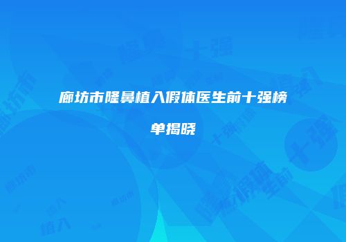 廊坊市隆鼻植入假体医生前十强榜单揭晓