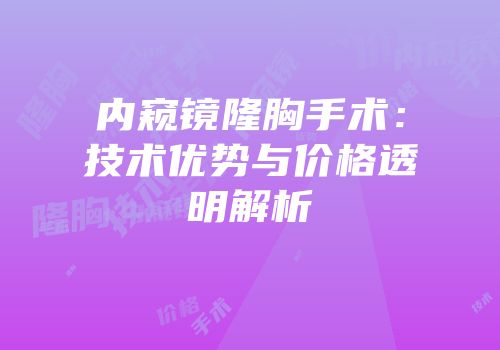 内窥镜隆胸手术：技术优势与价格透明解析