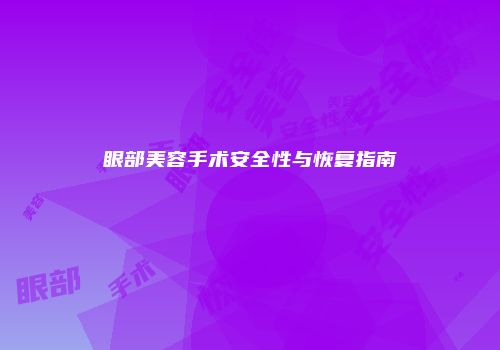 眼部美容手术安全性与恢复指南