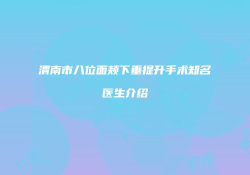 渭南市八位面颊下垂提升手术知名医生介绍