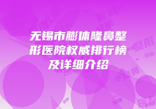 无锡市膨体隆鼻整形医院权威排行榜及详细介绍