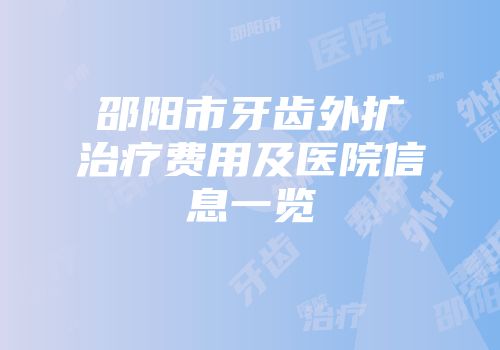 邵阳市牙齿外扩治疗费用及医院信息一览