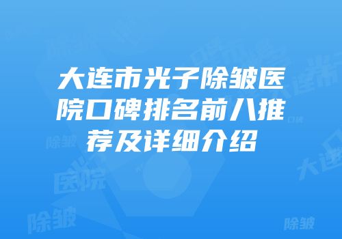 大连市光子除皱医院口碑排名前八推荐及详细介绍