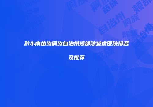 黔东南苗族侗族自治州颊部除皱术医院排名及推荐