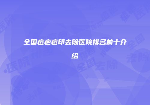 全国痘疤痘印去除医院排名前十介绍